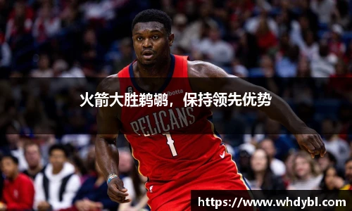 火箭大胜鹈鹕，保持领先优势