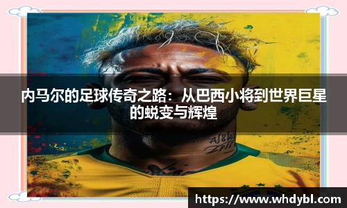 内马尔的足球传奇之路：从巴西小将到世界巨星的蜕变与辉煌