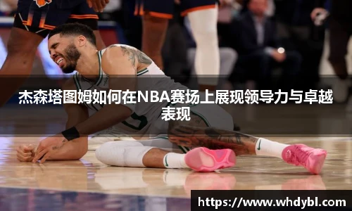 杰森塔图姆如何在NBA赛场上展现领导力与卓越表现