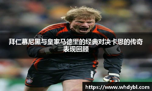 拜仁慕尼黑与皇家马德里的经典对决卡恩的传奇表现回顾