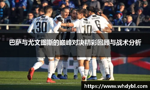 巴萨与尤文图斯的巅峰对决精彩回顾与战术分析