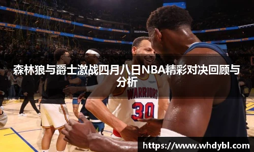 森林狼与爵士激战四月八日NBA精彩对决回顾与分析